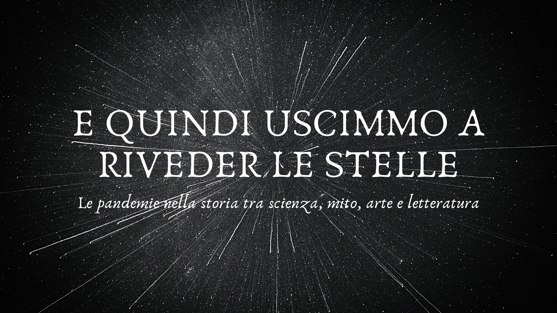 “E QUINDI USCIMMO A RIVEDERE LE STELLE – Le pandemie nella storia tra scienza, mito, arte e letteratura”